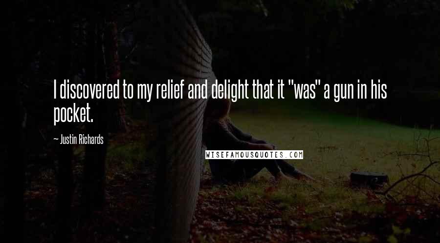 Justin Richards Quotes: I discovered to my relief and delight that it "was" a gun in his pocket.