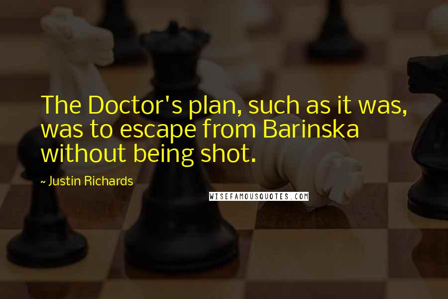 Justin Richards Quotes: The Doctor's plan, such as it was, was to escape from Barinska without being shot.