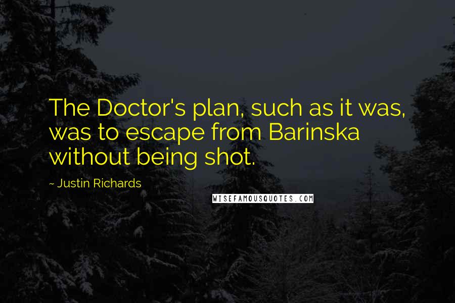 Justin Richards Quotes: The Doctor's plan, such as it was, was to escape from Barinska without being shot.