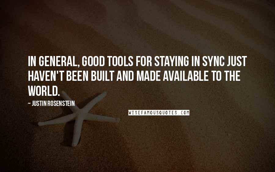 Justin Rosenstein Quotes: In general, good tools for staying in sync just haven't been built and made available to the world.