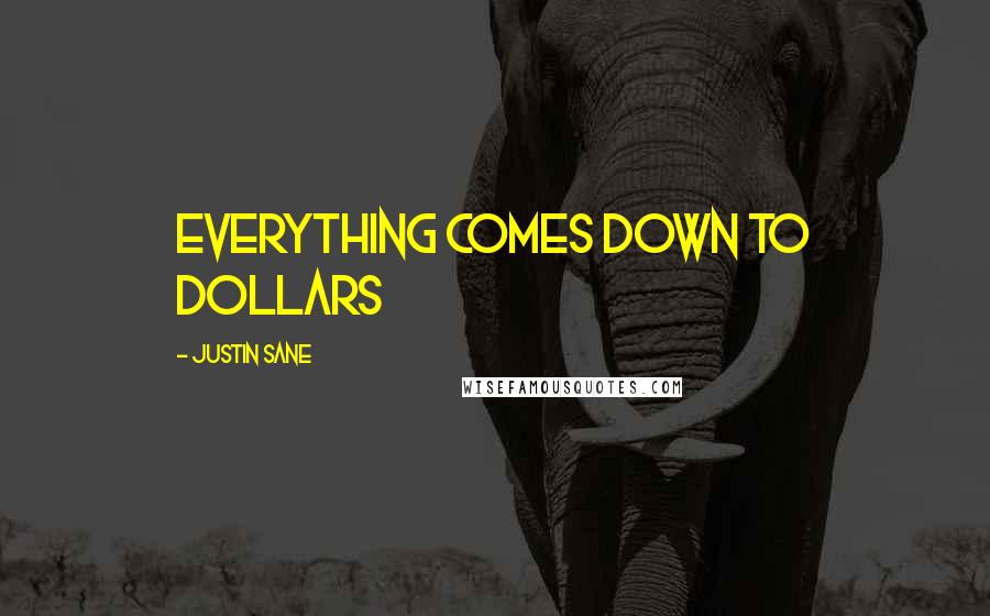 Justin Sane Quotes: Everything comes down to Dollars
