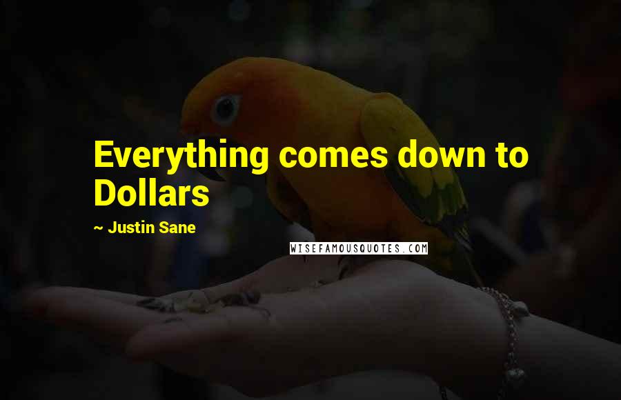 Justin Sane Quotes: Everything comes down to Dollars