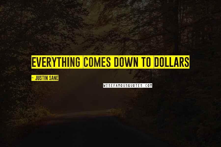 Justin Sane Quotes: Everything comes down to Dollars