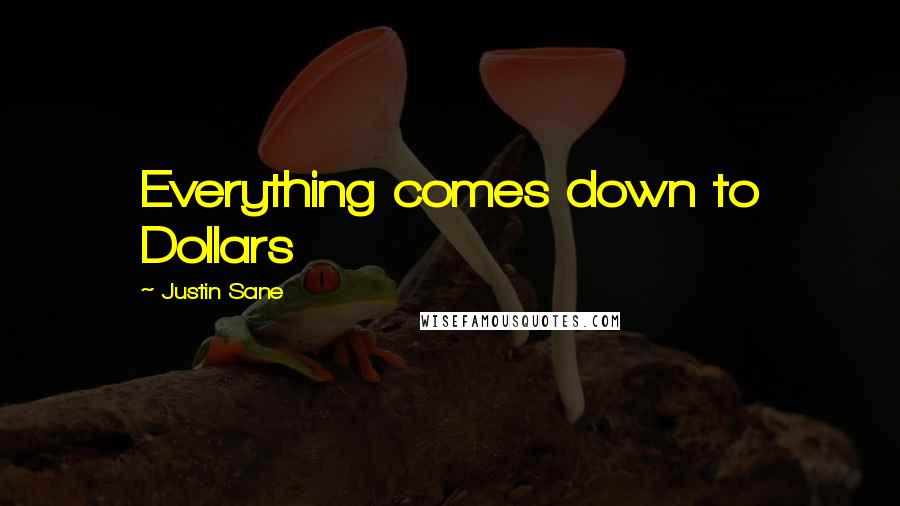Justin Sane Quotes: Everything comes down to Dollars