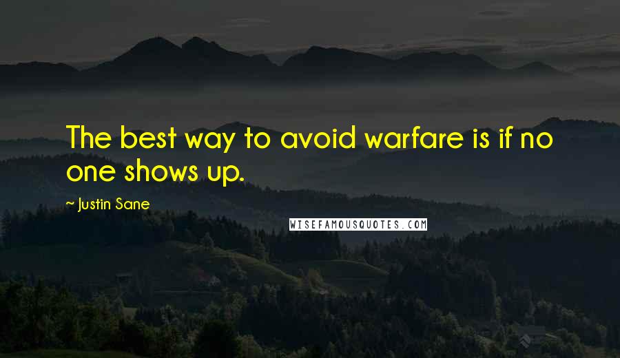 Justin Sane Quotes: The best way to avoid warfare is if no one shows up.