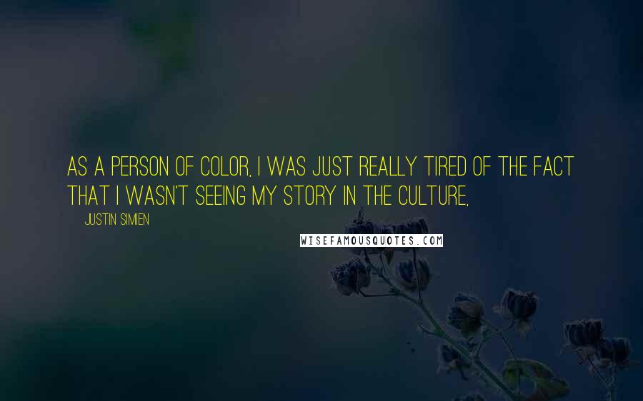 Justin Simien Quotes: As a person of color, I was just really tired of the fact that I wasn't seeing my story in the culture,