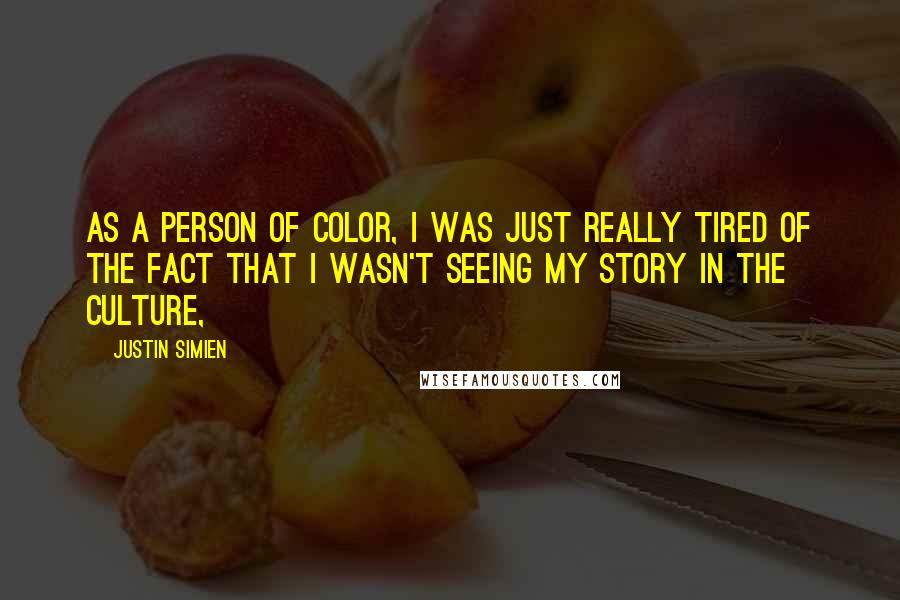 Justin Simien Quotes: As a person of color, I was just really tired of the fact that I wasn't seeing my story in the culture,