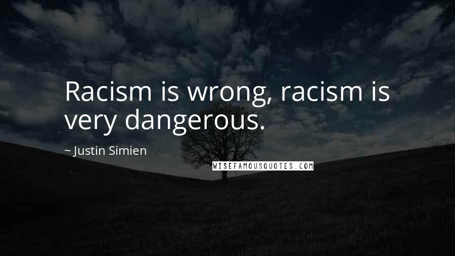 Justin Simien Quotes: Racism is wrong, racism is very dangerous.