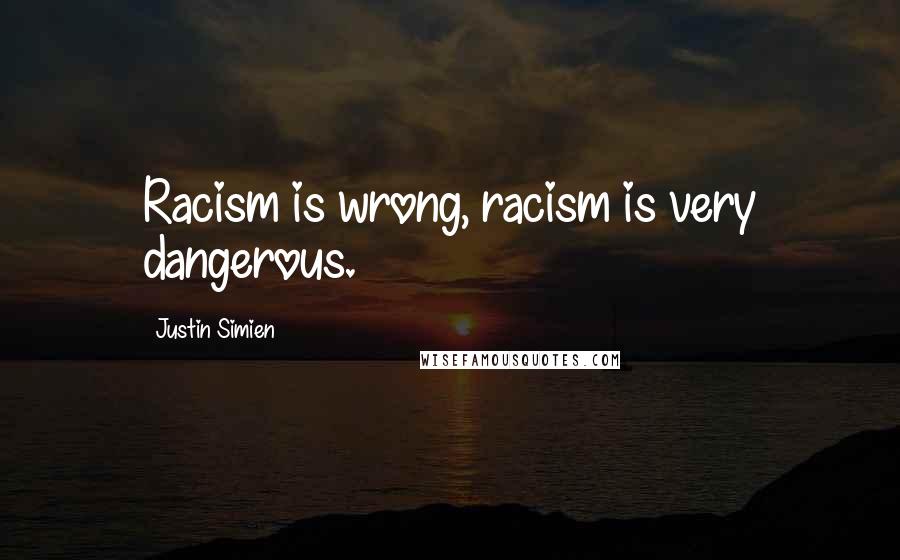 Justin Simien Quotes: Racism is wrong, racism is very dangerous.