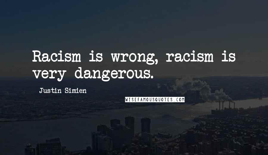 Justin Simien Quotes: Racism is wrong, racism is very dangerous.