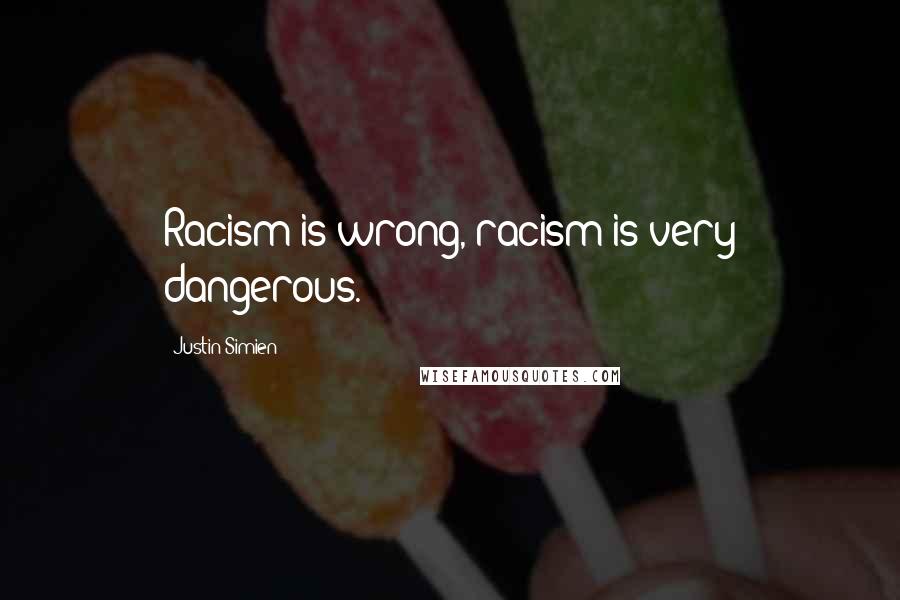 Justin Simien Quotes: Racism is wrong, racism is very dangerous.