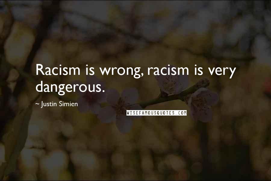 Justin Simien Quotes: Racism is wrong, racism is very dangerous.