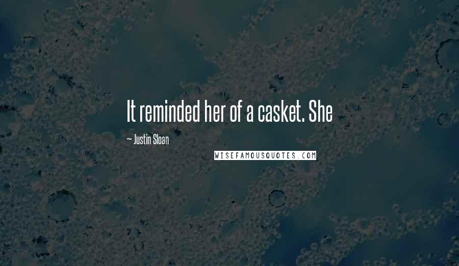 Justin Sloan Quotes: It reminded her of a casket. She