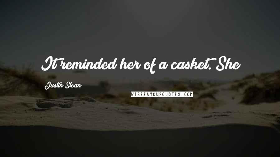 Justin Sloan Quotes: It reminded her of a casket. She