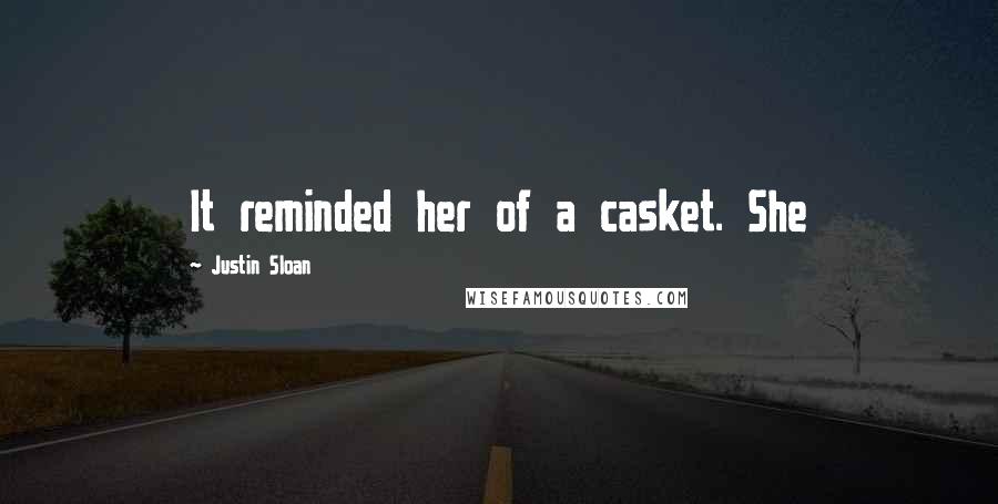 Justin Sloan Quotes: It reminded her of a casket. She