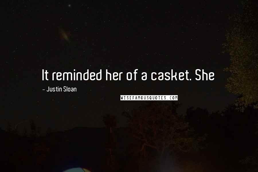 Justin Sloan Quotes: It reminded her of a casket. She