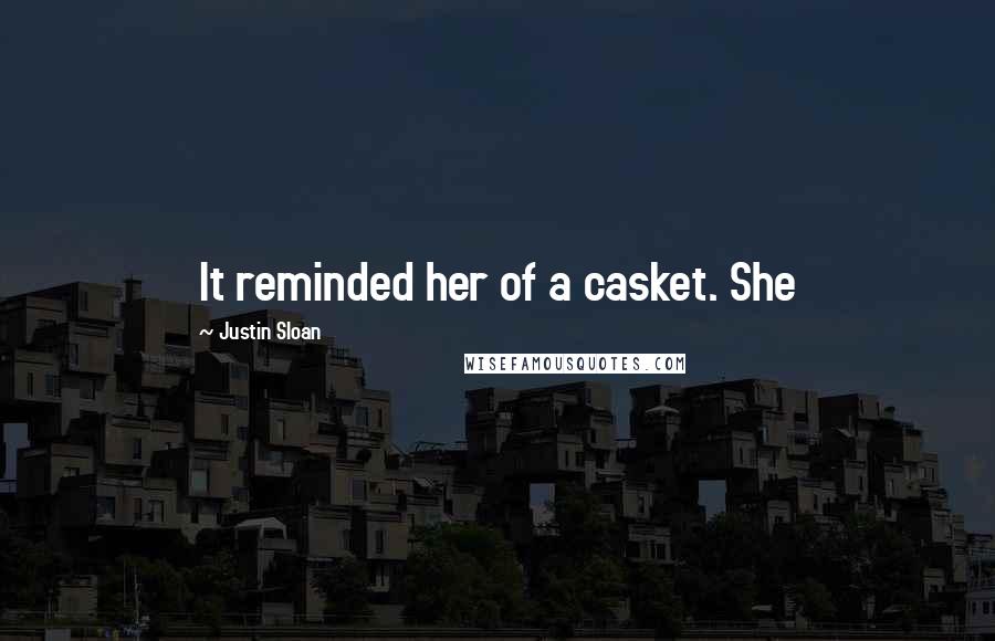Justin Sloan Quotes: It reminded her of a casket. She