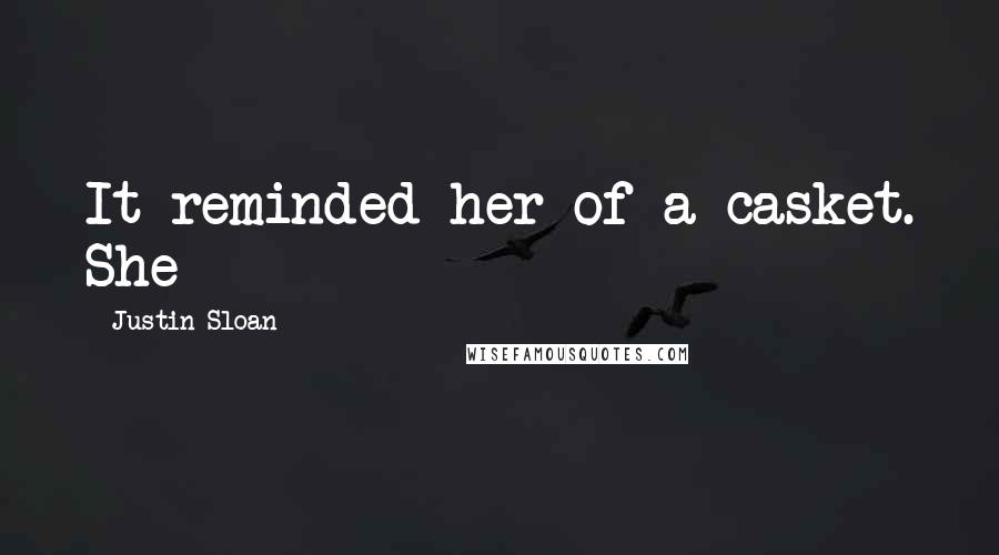 Justin Sloan Quotes: It reminded her of a casket. She