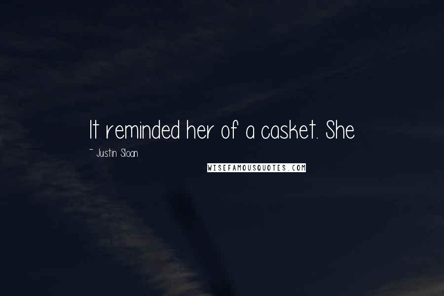 Justin Sloan Quotes: It reminded her of a casket. She