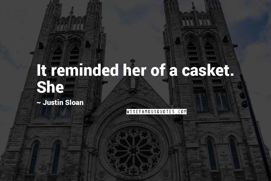 Justin Sloan Quotes: It reminded her of a casket. She