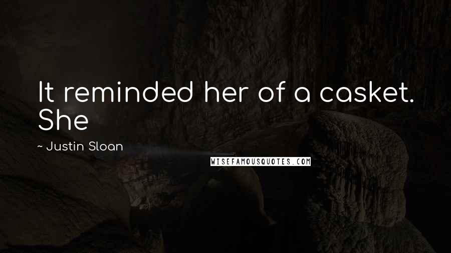 Justin Sloan Quotes: It reminded her of a casket. She