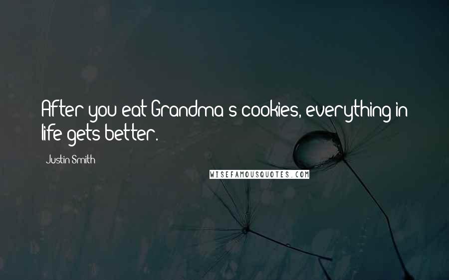 Justin Smith Quotes: After you eat Grandma's cookies, everything in life gets better.