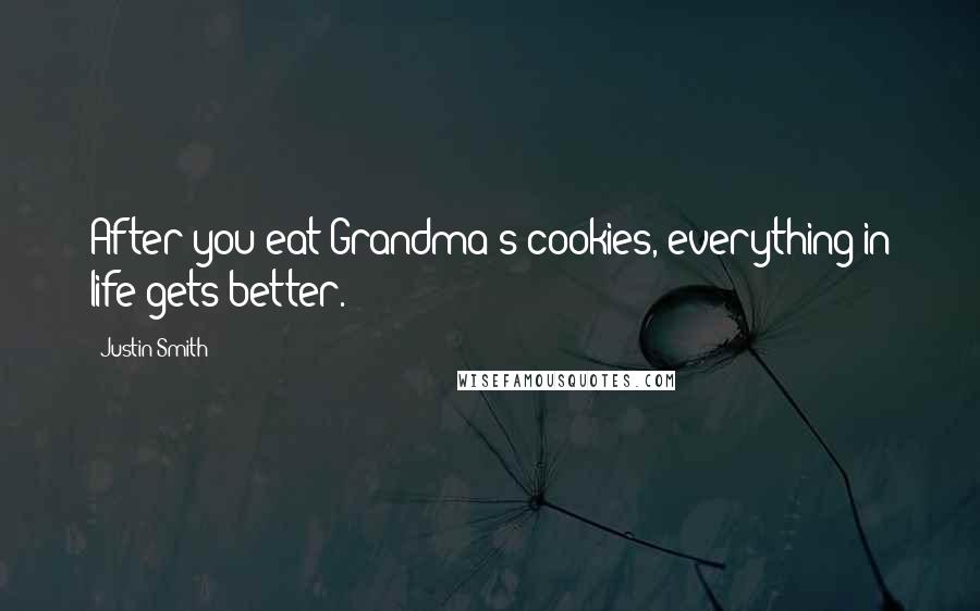 Justin Smith Quotes: After you eat Grandma's cookies, everything in life gets better.