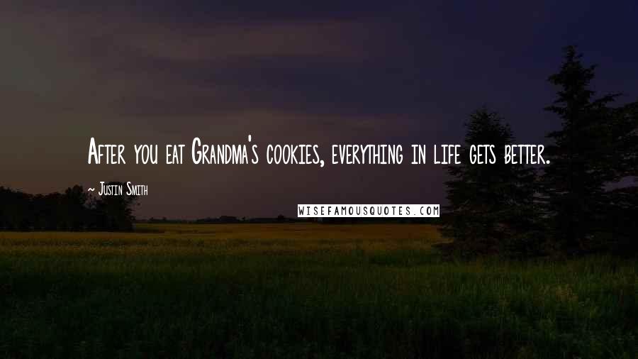 Justin Smith Quotes: After you eat Grandma's cookies, everything in life gets better.