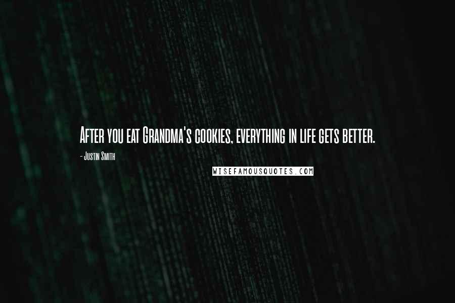 Justin Smith Quotes: After you eat Grandma's cookies, everything in life gets better.
