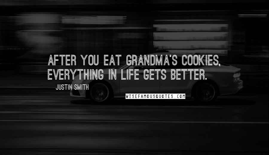 Justin Smith Quotes: After you eat Grandma's cookies, everything in life gets better.