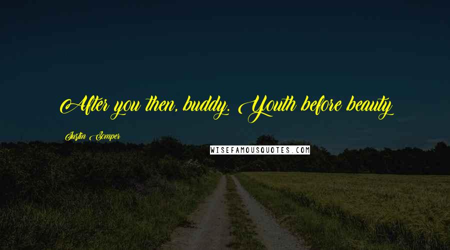 Justin Somper Quotes: After you then, buddy. Youth before beauty