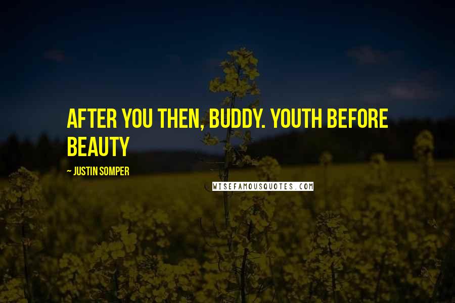 Justin Somper Quotes: After you then, buddy. Youth before beauty