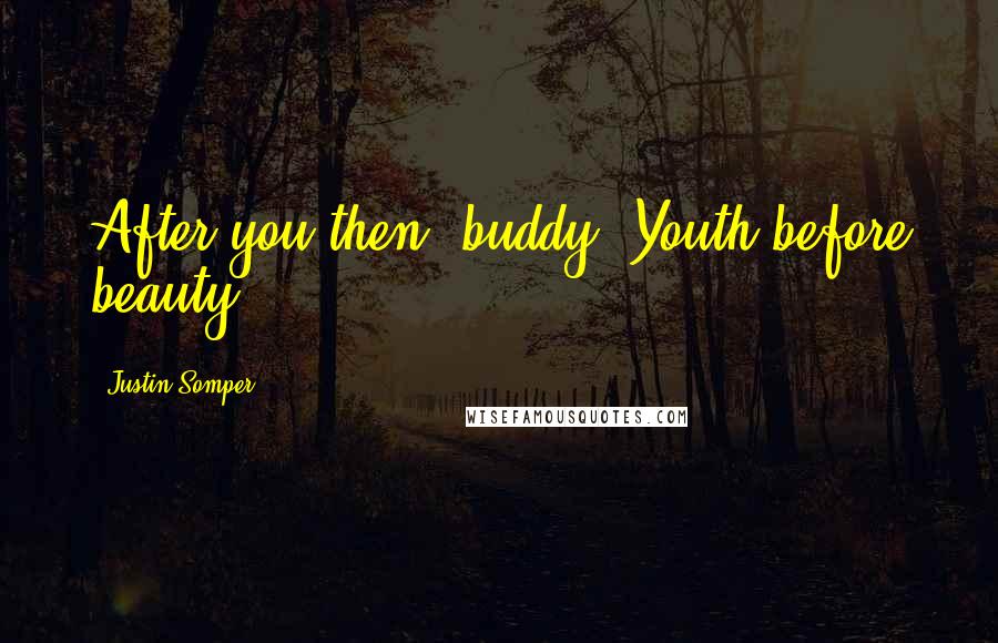 Justin Somper Quotes: After you then, buddy. Youth before beauty
