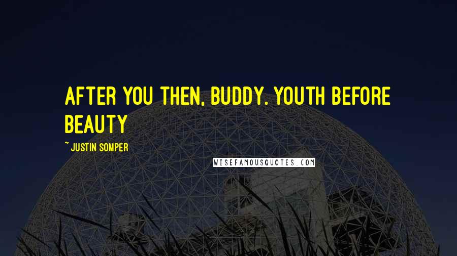 Justin Somper Quotes: After you then, buddy. Youth before beauty