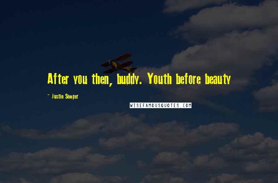 Justin Somper Quotes: After you then, buddy. Youth before beauty