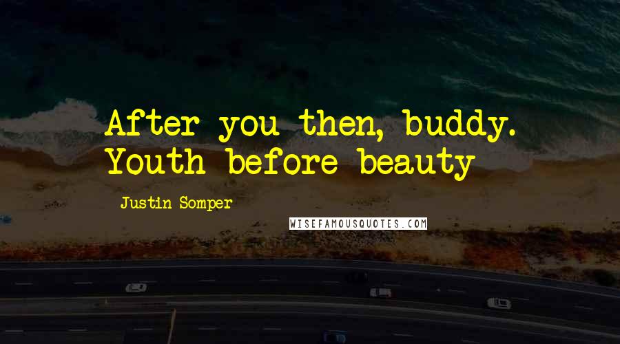 Justin Somper Quotes: After you then, buddy. Youth before beauty