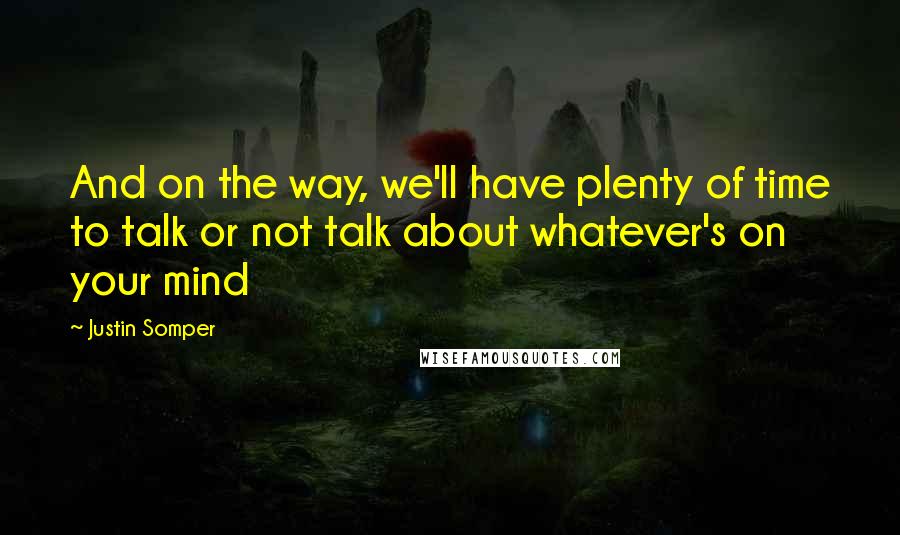 Justin Somper Quotes: And on the way, we'll have plenty of time to talk or not talk about whatever's on your mind