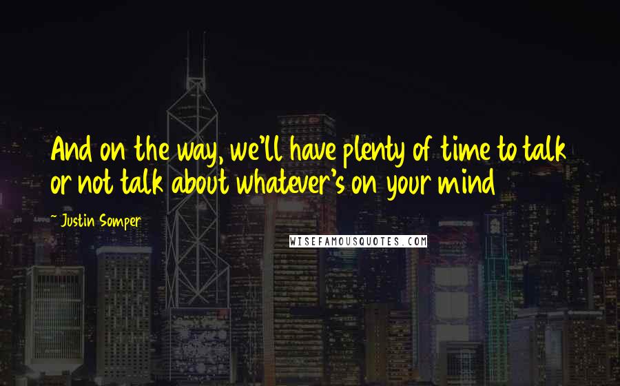 Justin Somper Quotes: And on the way, we'll have plenty of time to talk or not talk about whatever's on your mind
