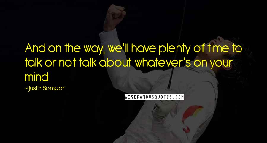 Justin Somper Quotes: And on the way, we'll have plenty of time to talk or not talk about whatever's on your mind