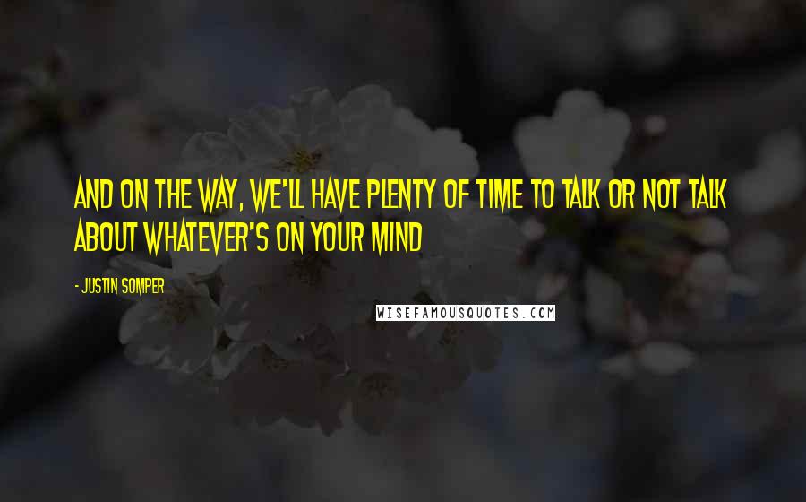 Justin Somper Quotes: And on the way, we'll have plenty of time to talk or not talk about whatever's on your mind