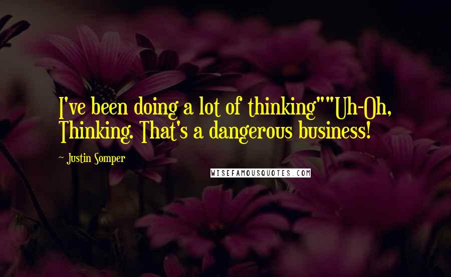 Justin Somper Quotes: I've been doing a lot of thinking""Uh-Oh, Thinking. That's a dangerous business!