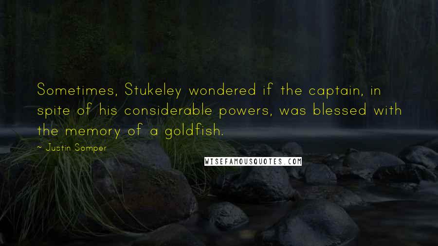 Justin Somper Quotes: Sometimes, Stukeley wondered if the captain, in spite of his considerable powers, was blessed with the memory of a goldfish.