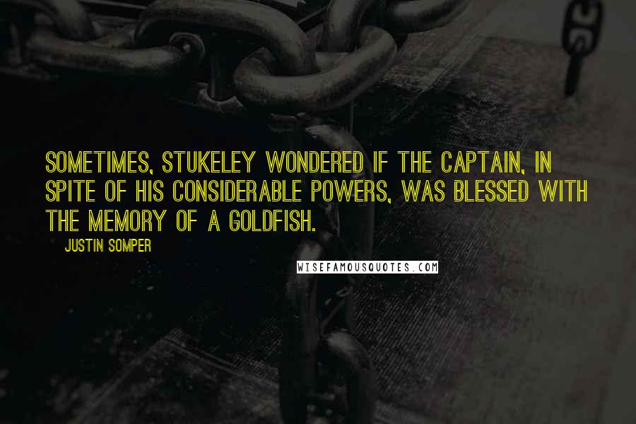 Justin Somper Quotes: Sometimes, Stukeley wondered if the captain, in spite of his considerable powers, was blessed with the memory of a goldfish.