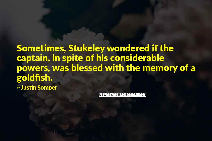 Justin Somper Quotes: Sometimes, Stukeley wondered if the captain, in spite of his considerable powers, was blessed with the memory of a goldfish.