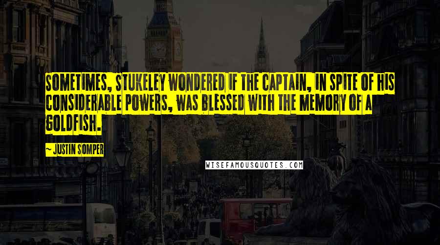 Justin Somper Quotes: Sometimes, Stukeley wondered if the captain, in spite of his considerable powers, was blessed with the memory of a goldfish.
