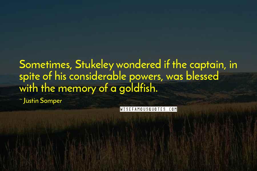 Justin Somper Quotes: Sometimes, Stukeley wondered if the captain, in spite of his considerable powers, was blessed with the memory of a goldfish.
