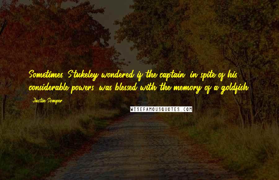 Justin Somper Quotes: Sometimes, Stukeley wondered if the captain, in spite of his considerable powers, was blessed with the memory of a goldfish.