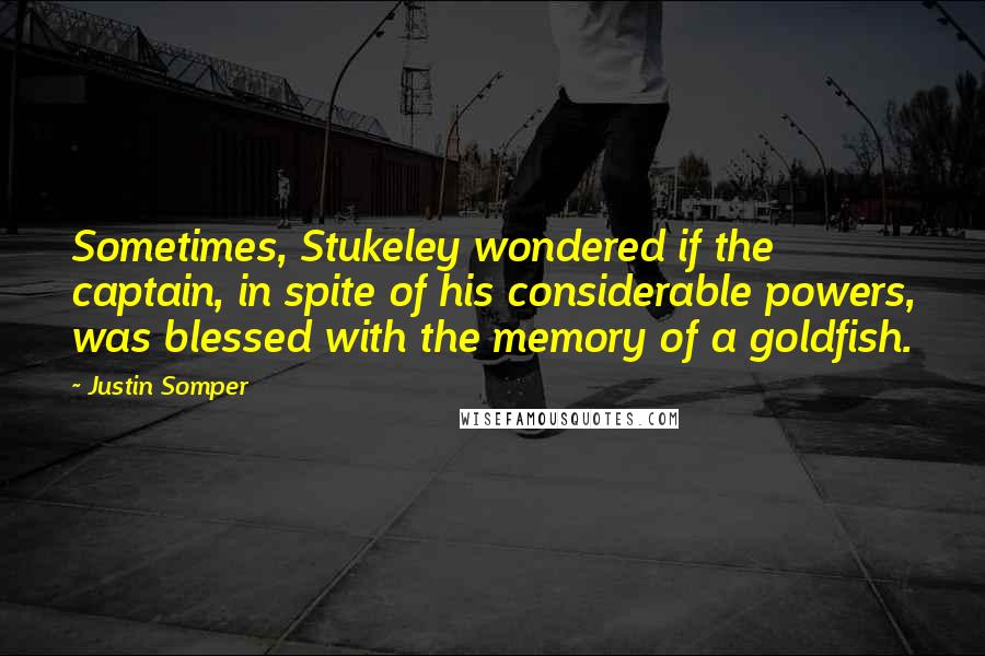 Justin Somper Quotes: Sometimes, Stukeley wondered if the captain, in spite of his considerable powers, was blessed with the memory of a goldfish.