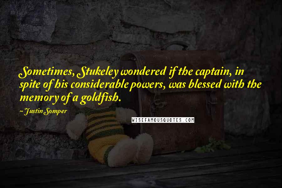 Justin Somper Quotes: Sometimes, Stukeley wondered if the captain, in spite of his considerable powers, was blessed with the memory of a goldfish.