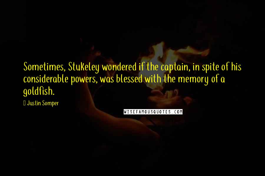 Justin Somper Quotes: Sometimes, Stukeley wondered if the captain, in spite of his considerable powers, was blessed with the memory of a goldfish.